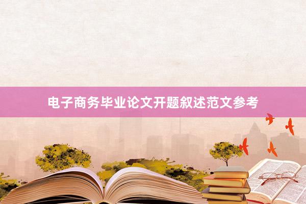 电子商务毕业论文开题叙述范文参考