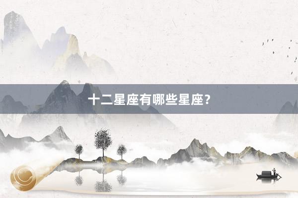十二星座有哪些星座？