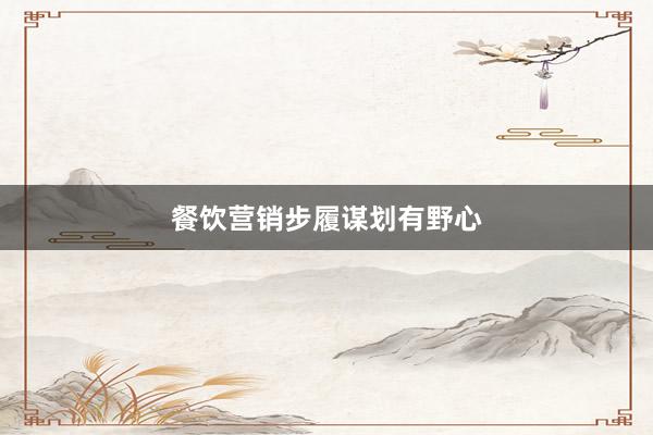 餐饮营销步履谋划有野心